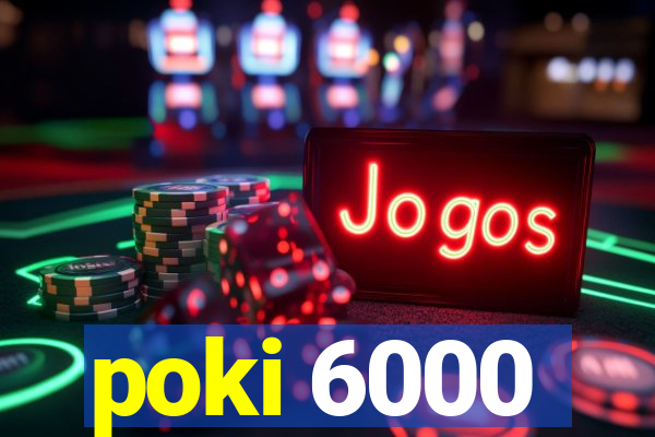 poki 6000